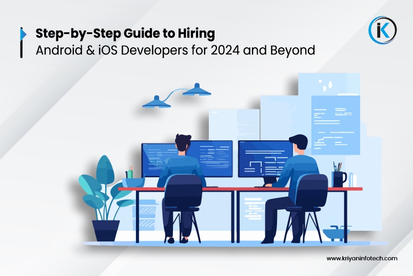 Guide to Hiring Android & iOS Developers for 2024 – Key steps for successful mobile app developer hiring